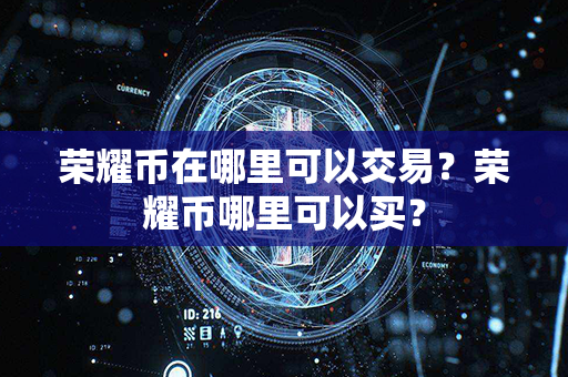 荣耀币在哪里可以交易？荣耀币哪里可以买？