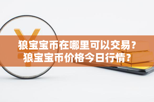 狼宝宝币在哪里可以交易？狼宝宝币价格今日行情？