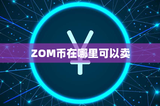 ZOM币在哪里可以卖