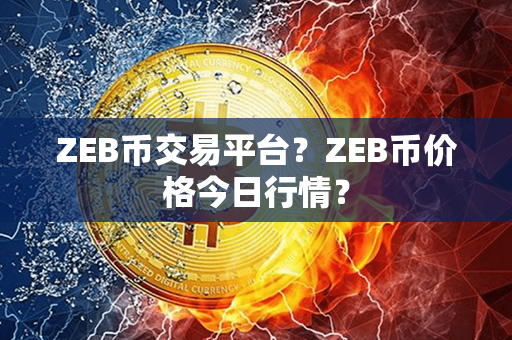 ZEB币交易平台？ZEB币价格今日行情？