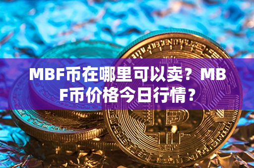 MBF币在哪里可以卖？MBF币价格今日行情？