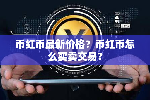 币红币最新价格？币红币怎么买卖交易？