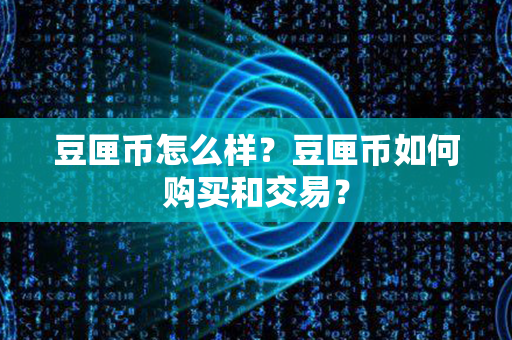 豆匣币怎么样？豆匣币如何购买和交易？