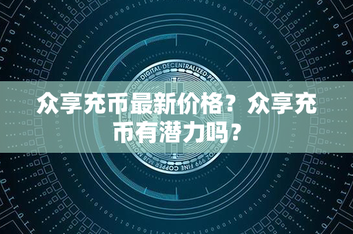 众享充币最新价格？众享充币有潜力吗？