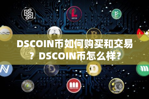 DSCOIN币如何购买和交易？DSCOIN币怎么样？