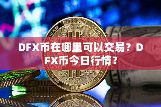 DFX币在哪里可以交易？DFX币今日行情？