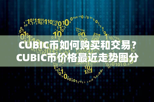 CUBIC币如何购买和交易？CUBIC币价格最近走势图分析？