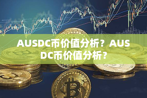 AUSDC币价值分析？AUSDC币价值分析？