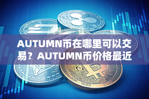 AUTUMN币在哪里可以交易？AUTUMN币价格最近走势图分析？