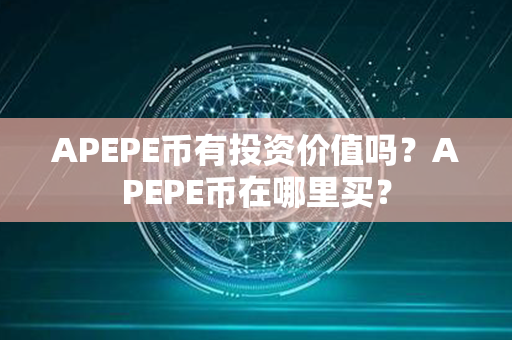 APEPE币有投资价值吗？APEPE币在哪里买？