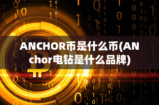 ANCHOR币是什么币(ANchor电钻是什么品牌)