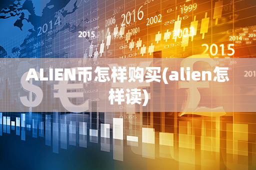 ALIEN币怎样购买(alien怎样读)