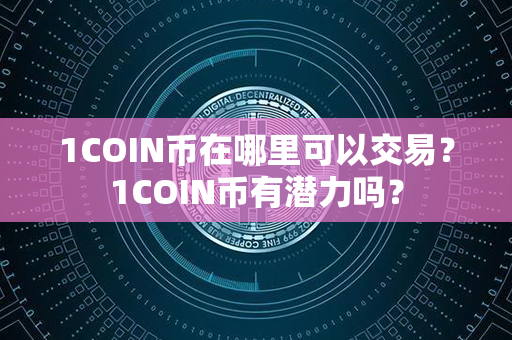 1COIN币在哪里可以交易？1COIN币有潜力吗？