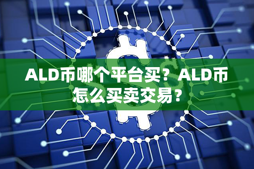 ALD币哪个平台买？ALD币怎么买卖交易？