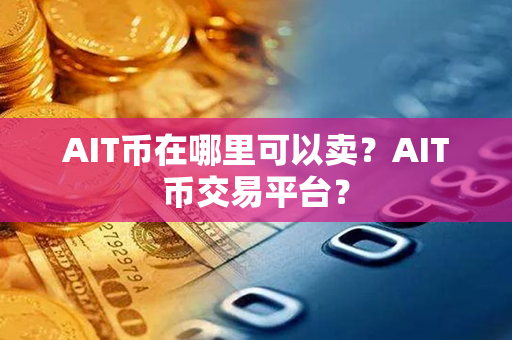 AIT币在哪里可以卖？AIT币交易平台？