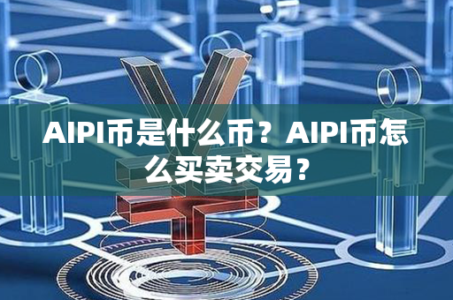 AIPI币是什么币？AIPI币怎么买卖交易？