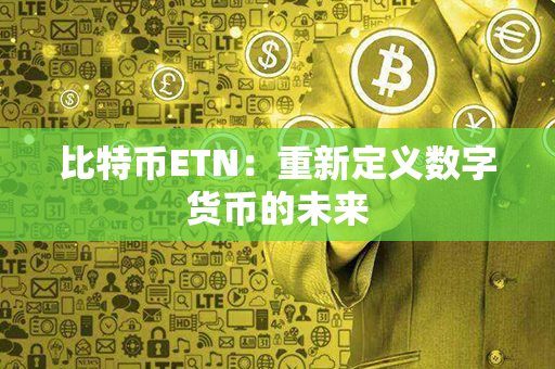 比特币ETN：重新定义数字货币的未来