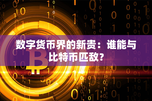 数字货币界的新贵：谁能与比特币匹敌？