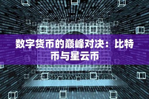 数字货币的巅峰对决：比特币与星云币