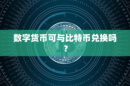 数字货币可与比特币兑换吗？