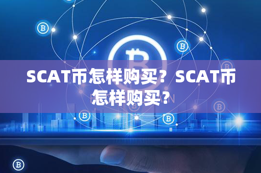 SCAT币怎样购买？SCAT币怎样购买？